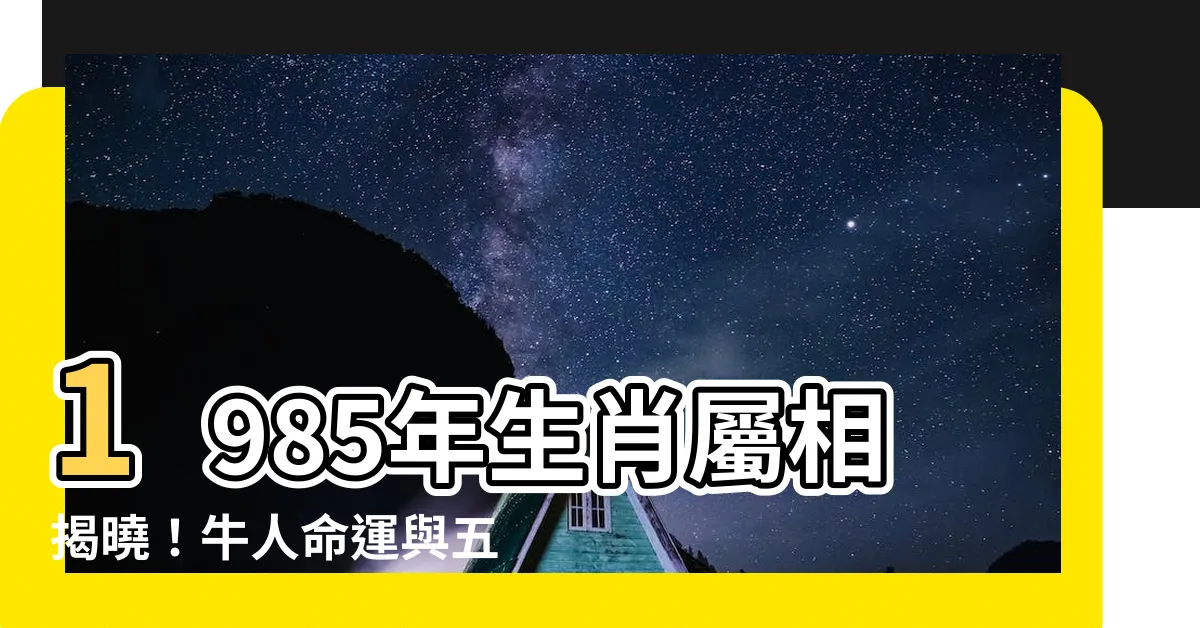 【1985 年生肖】1985年生肖屬相揭曉！牛人命運與五行解密，運勢大解析