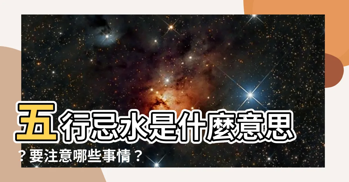 【忌水意思】五行忌水是什麼意思？要注意哪些事情？