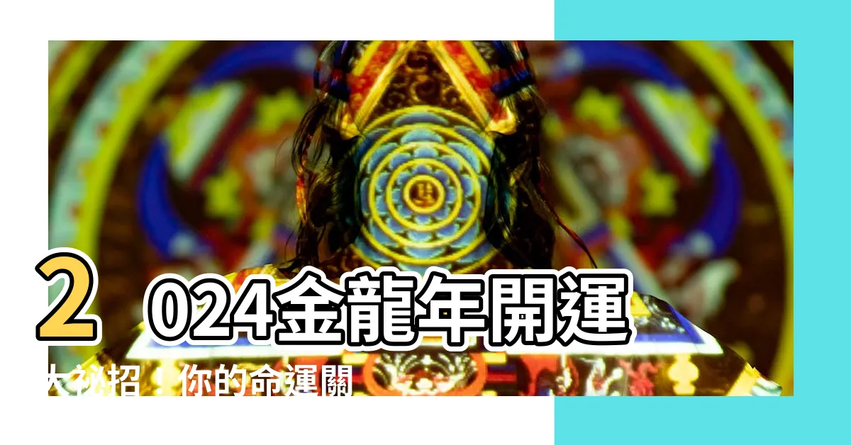 【2024 金龍年】2024金龍年開運大秘招！你的命運關鍵在這裡！