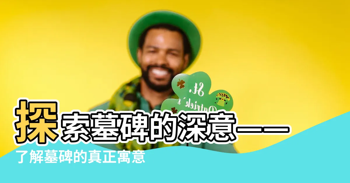 【墓碑的意思】探索墓碑的深意——瞭解墓碑的真正寓意和功用