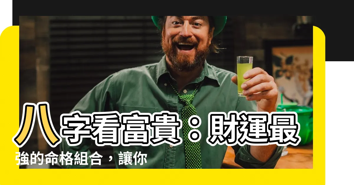 【八字看財富】八字看富貴：財運最強的命格組合，讓你大發利市！