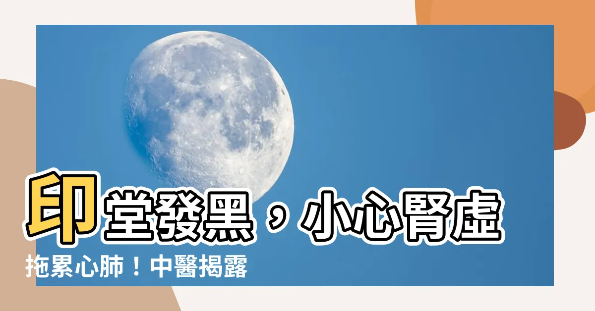 【印堂發黑】印堂發黑，小心腎虛拖累心肺！中醫揭露身體淹大水警訊
