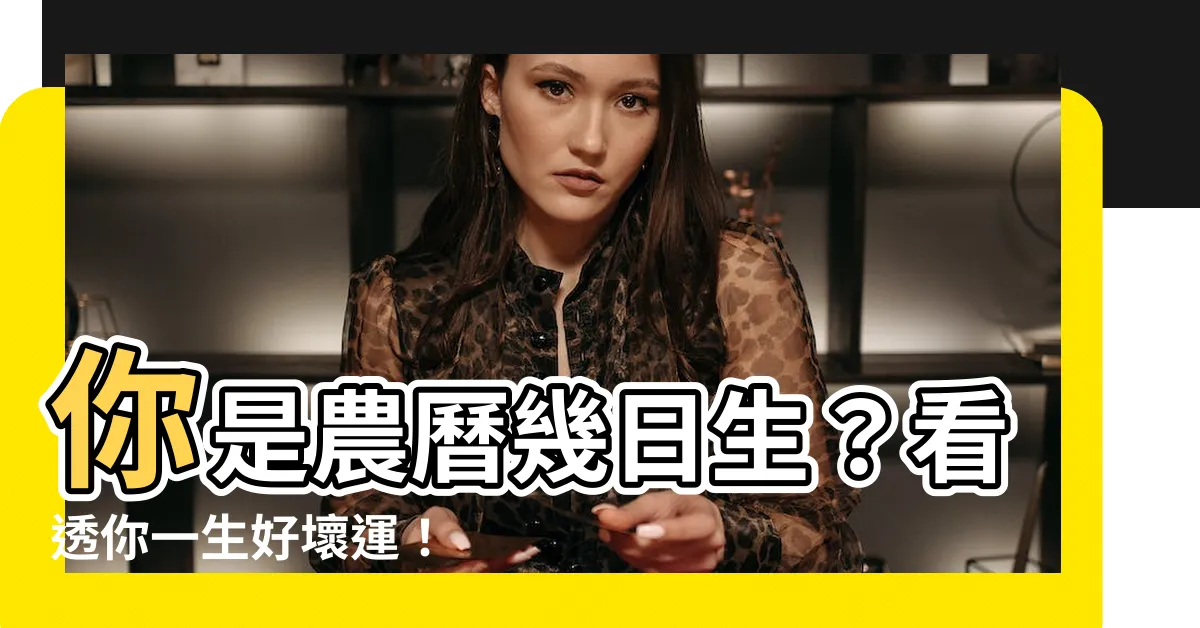 【你是農曆幾日生看你一生好命】你是農曆幾日生？看透你一生好壞運！