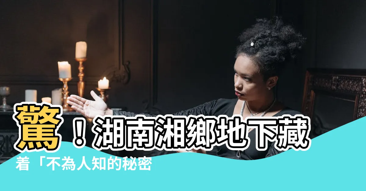 【湖南湘鄉】驚！湖南湘鄉地下藏着「不為人知的秘密」