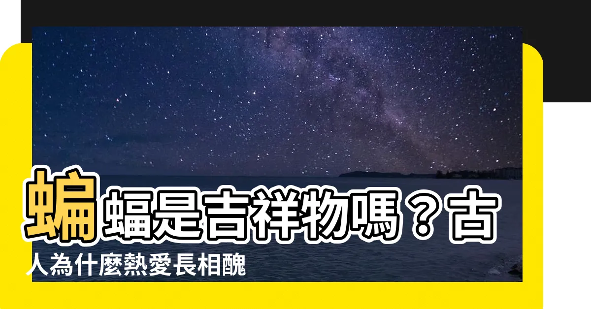 【蝙蝠是吉祥物嗎】蝙蝠是吉祥物嗎？古人為什麼熱愛長相醜陋的牠？