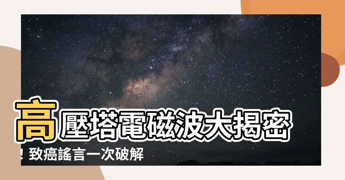 【高壓塔】高壓塔電磁波大揭密！致癌謠言一次破解