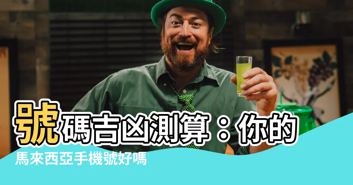 【電話號碼吉凶馬來西亞】號碼吉凶測算：你的馬來西亞手機號好嗎？