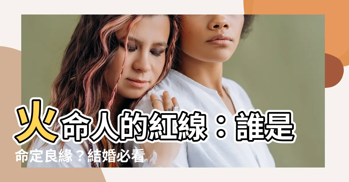 【火命人婚姻】火命人的紅線：誰是命定良緣？結婚必看三大要點！