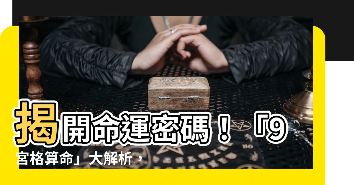 【9宮格算命】揭開命運密碼！「9宮格算命」大解析，輕鬆掌握你的性格特質