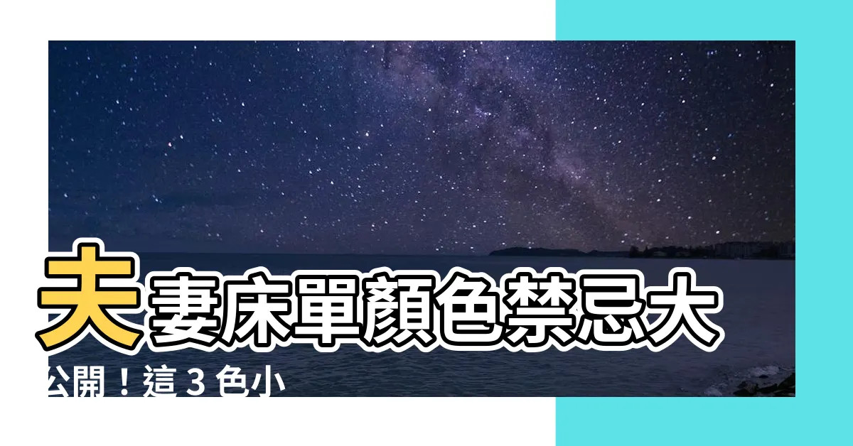 【夫妻牀單顏色】夫妻牀單顏色禁忌大公開！這 3 色小心避開：和睦婚姻秘訣