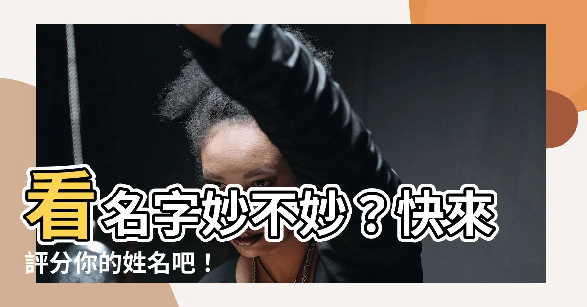 【看名字好不好】看名字妙不妙？快來評分你的姓名吧！