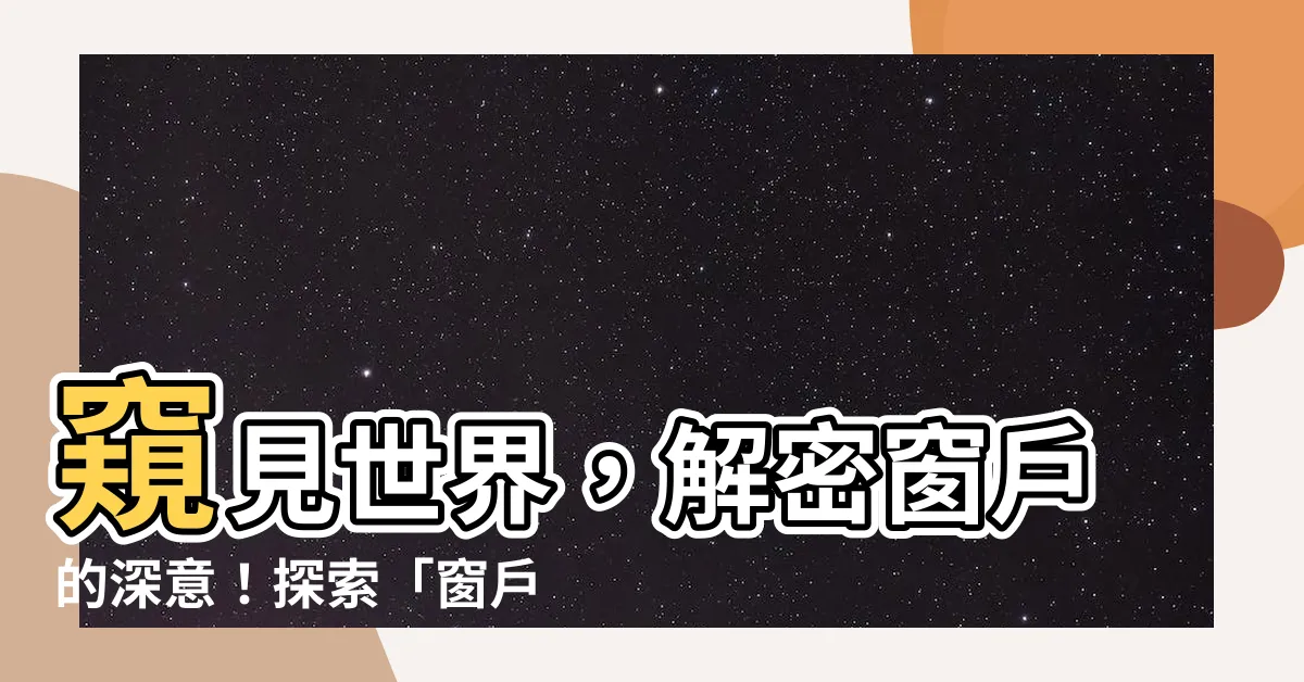 【窗户意思】窺見世界，解密窗户的深意！探索「窗户」的奧妙意思