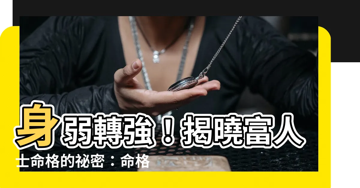 【命格弱】身弱轉強！揭曉富人士命格的秘密：命格弱勢也有大出息