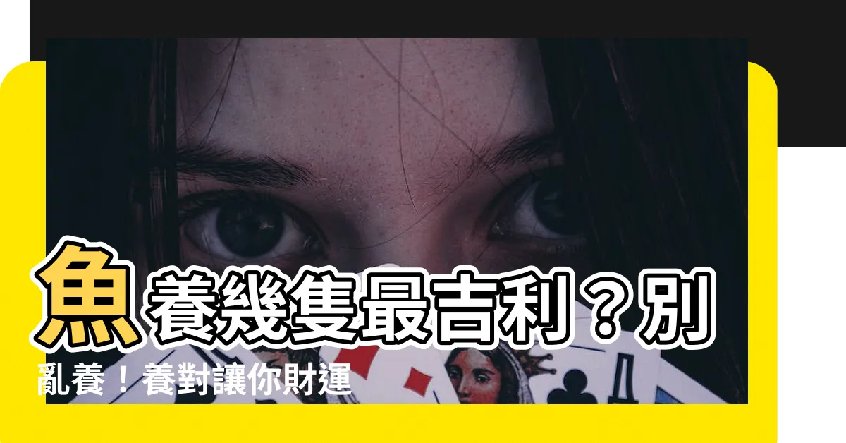 【魚養幾隻最吉利】魚養幾隻最吉利？別亂養！養對讓你財運滾滾來