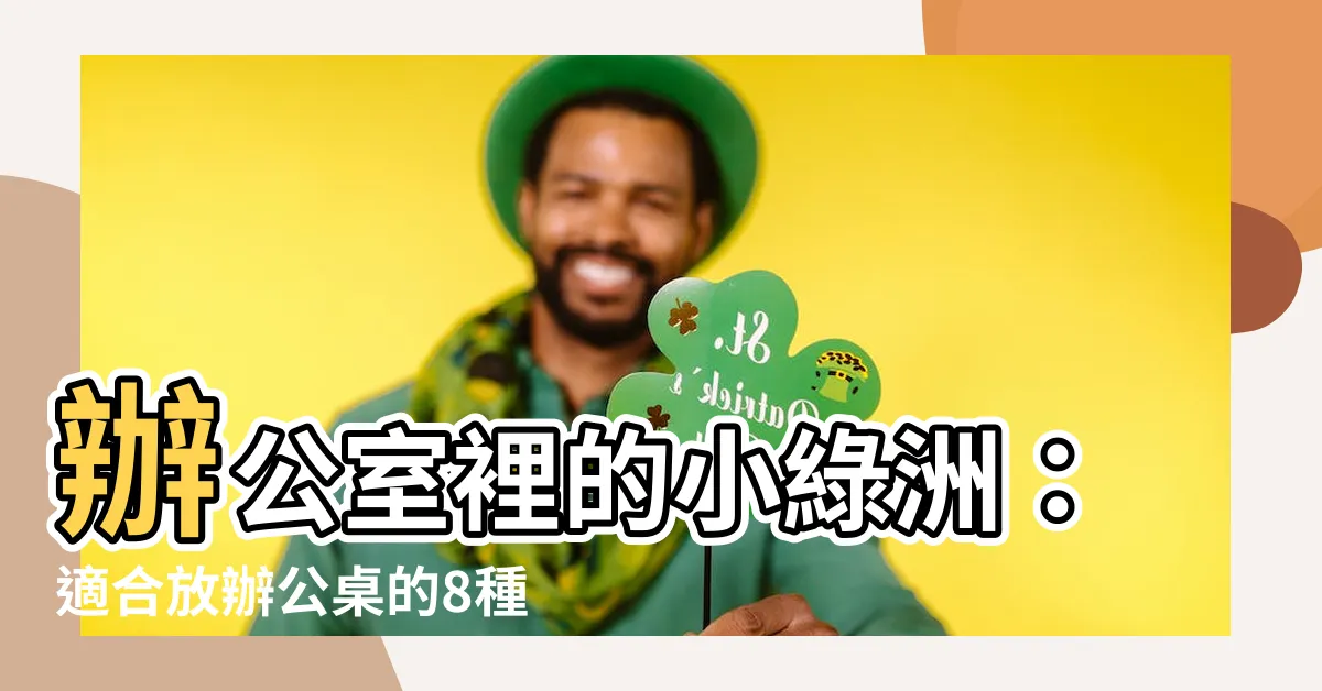 【適合放辦公桌的植物】辦公室裡的小綠洲：適合放辦公桌的8種人氣植物