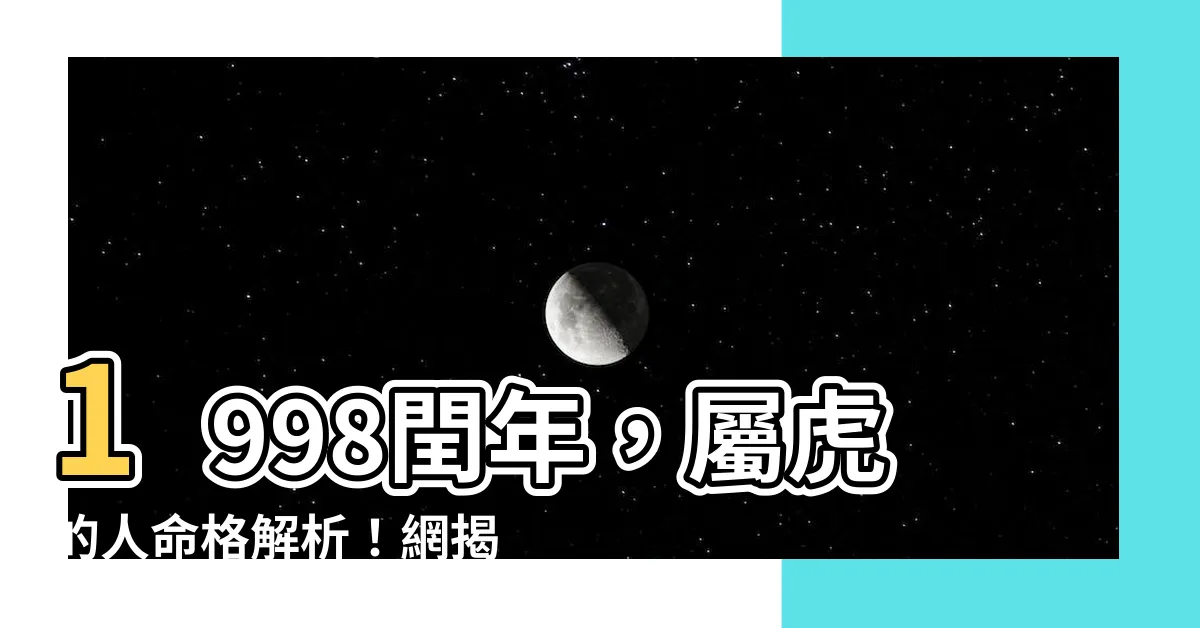 【1998是什麼年】1998閏年，屬虎的人命格解析！網揭3大貴人生肖超合拍