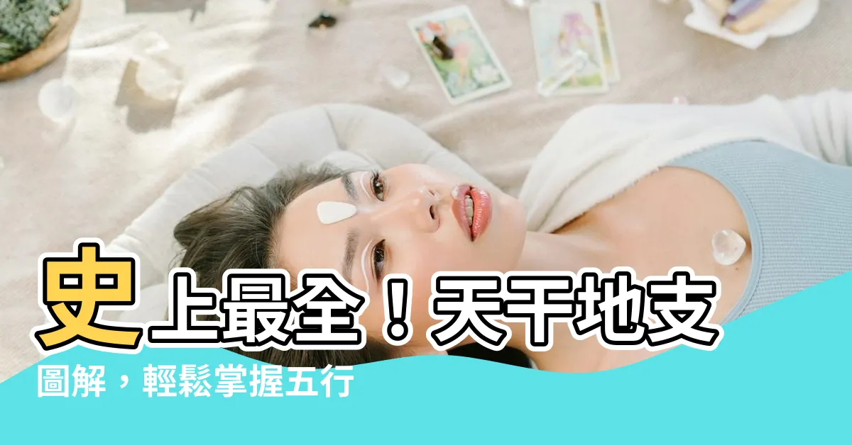 【天干地支圖】史上最全！天干地支圖解，輕鬆掌握五行與六十甲子