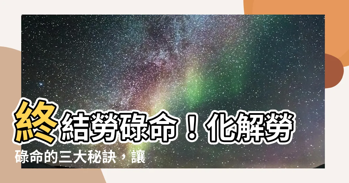 【勞碌命化解】終結勞碌命！化解勞碌命的三大秘訣，讓您揮別疲憊人生