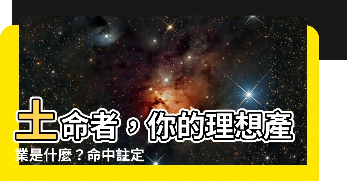 【土命人適合什麼行業】土命者，你的理想產業是什麼？命中註定的富貴行業，一次報你知！