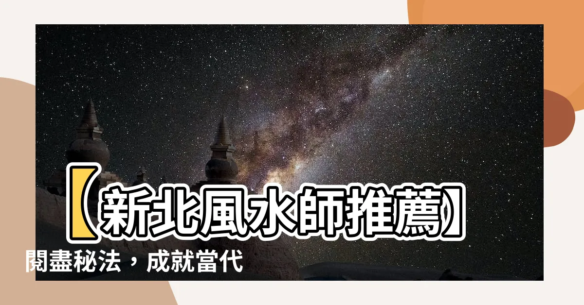 【新北風水師推薦】【新北風水師推薦】閲盡秘法，成就當代陽宅風水大匠