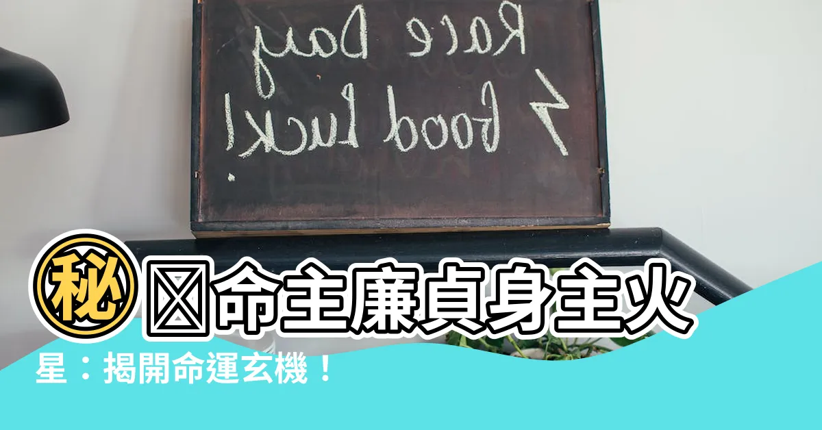 【命主廉貞身主火星】㊙️命主廉貞身主火星：揭開命運玄機！