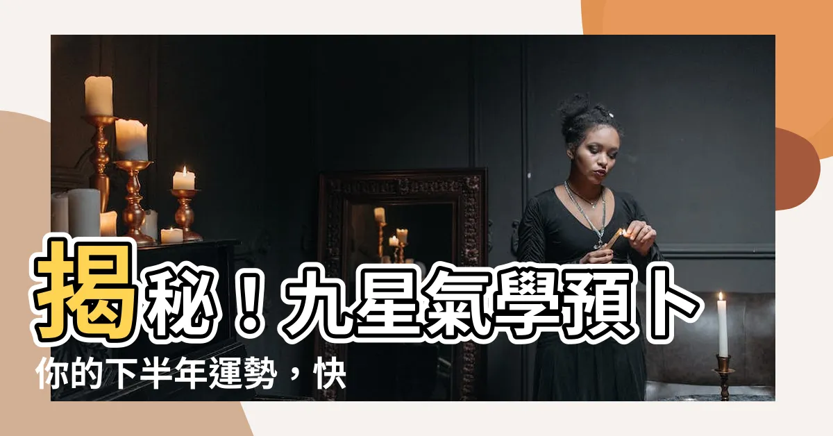 【九星氣學】揭秘！九星氣學預卜你的下半年運勢，快用出生年找出你的本命星！