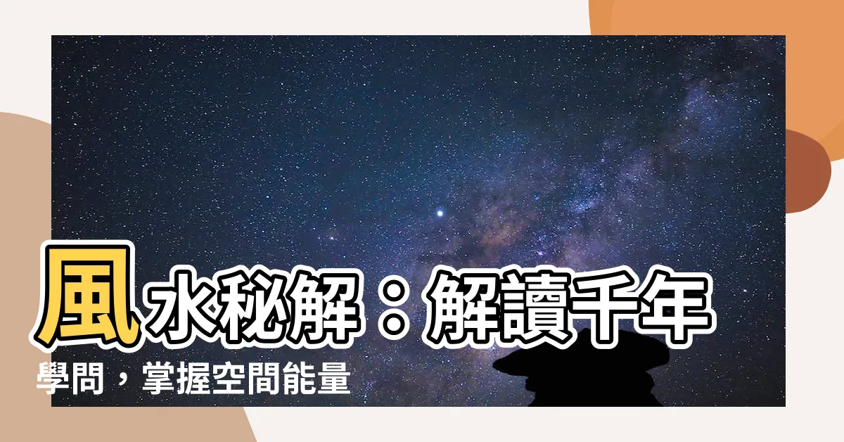 【風水理論】風水秘解：解讀千年學問，掌握空間能量