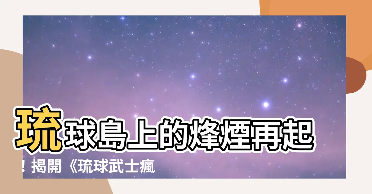 【琉球武士瘋雲錄】琉球島上的烽煙再起！揭開《琉球武士瘋雲錄》的戰國風雲