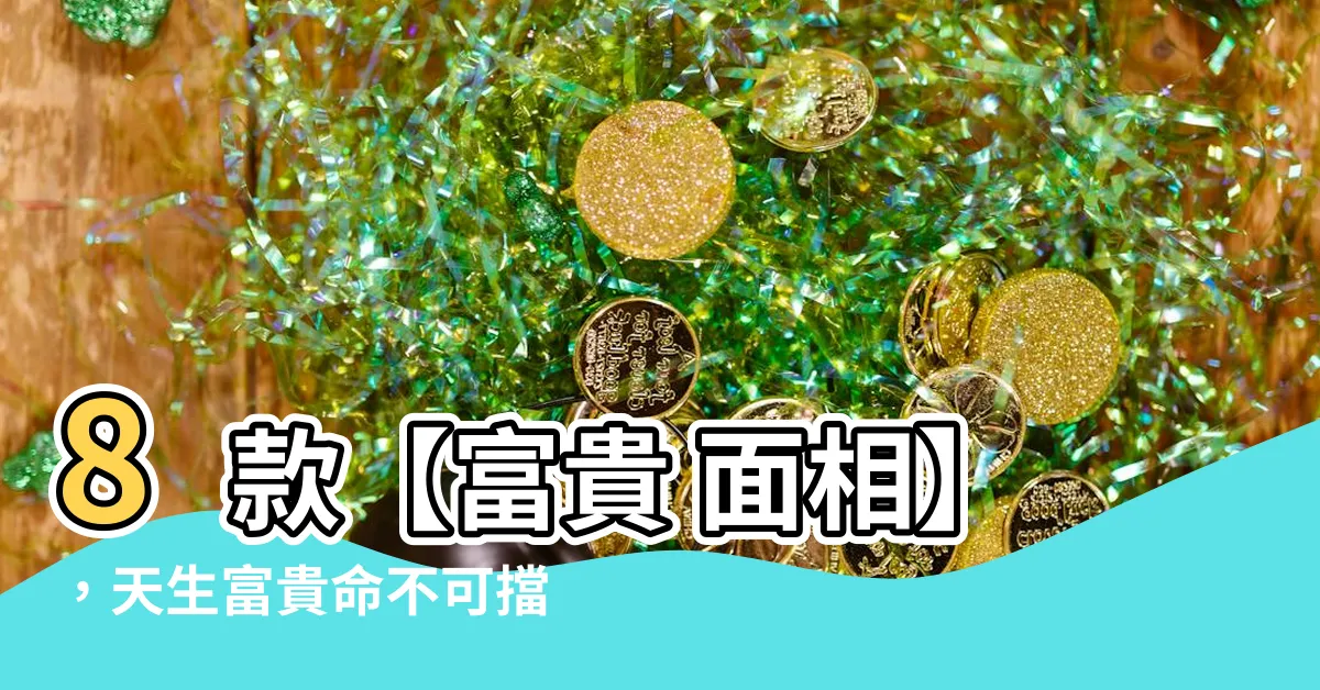 【富貴 面相】8款【富貴 面相】，天生富貴命不可擋！