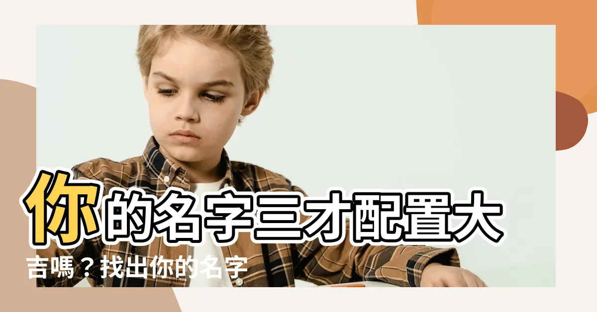 【三才配置大吉】你的名字三才配置大吉嗎？找出你的名字秘辛！