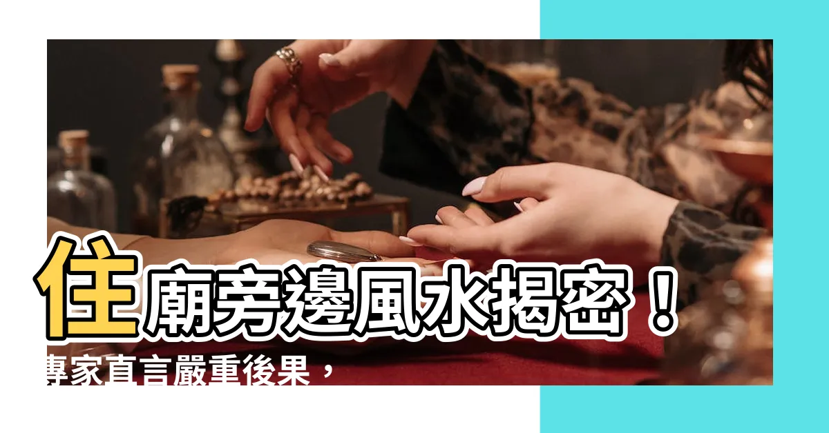 【住廟旁邊風水】住廟旁邊風水揭密！專家直言嚴重後果，你一定要知道