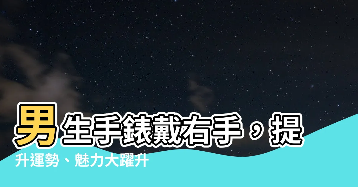 【男生手錶戴右手】男生手錶戴右手，提升運勢、魅力大躍升！點此揭秘