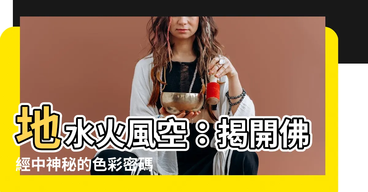 【地水火風空顏色】地水火風空：揭開佛經中神秘的色彩密碼
