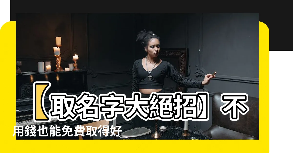 【取名 字】【取名字大絕招】不用錢也能免費取得好名 好運爆棚超靈驗