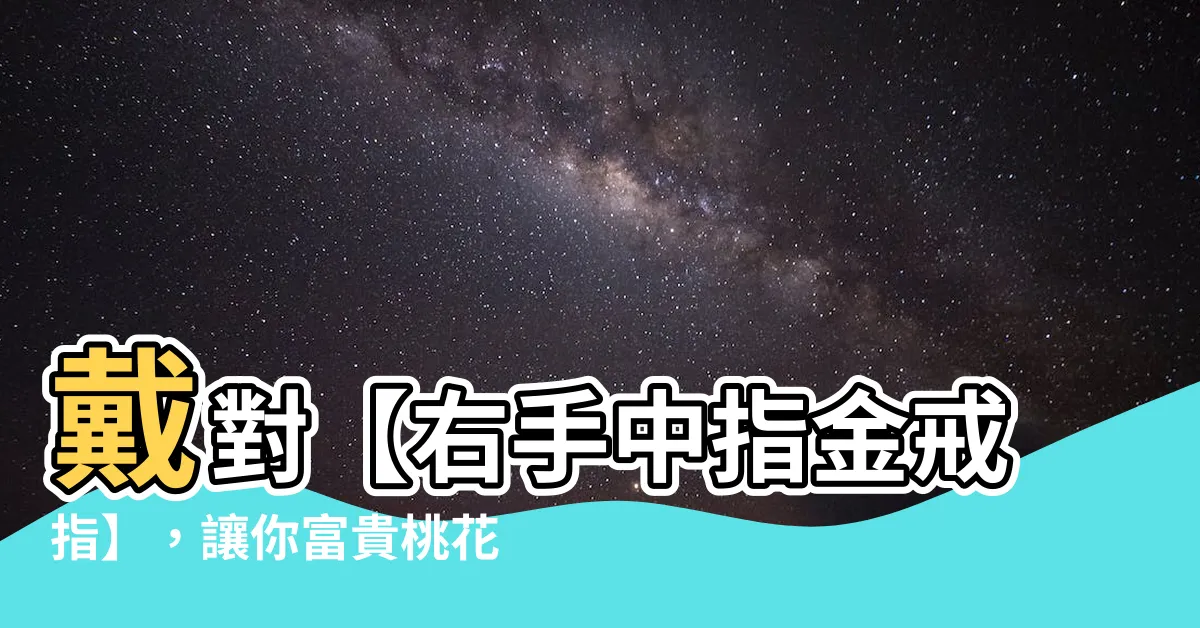 【右手中指金戒指】戴對【右手中指金戒指】，讓你富貴桃花開運一次來！