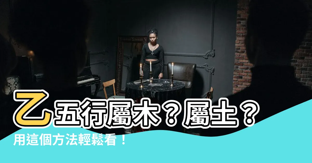 【乙 五行】乙五行屬木？屬土？用這個方法輕鬆看！