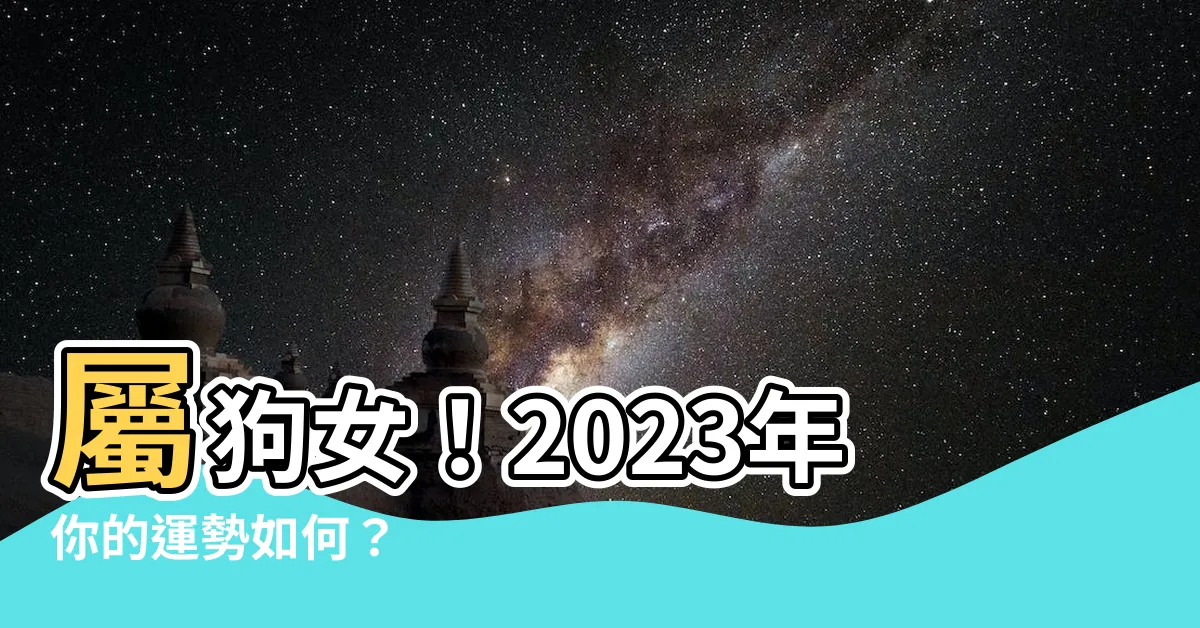 【1970屬狗女2023運勢】屬狗女！2023年你的運勢如何？