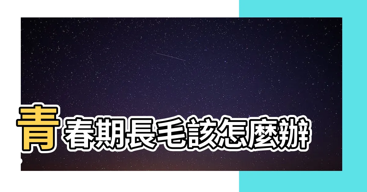【青春期長毛】青春期長毛該怎麼辦?