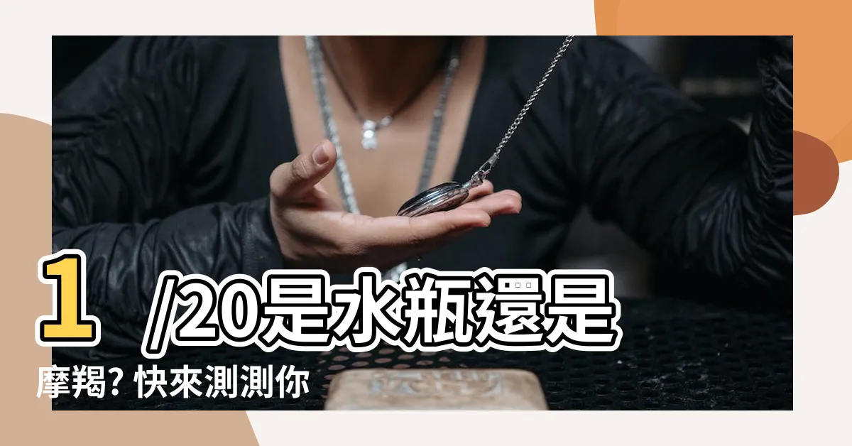 【1/20什麼星座】1/20是水瓶還是摩羯? 快來測測你是什麼星座！