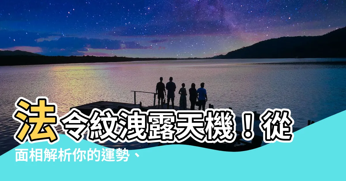 【法令紋 面相】法令紋洩露天機！從面相解析你的運勢、桃花、事業和健康