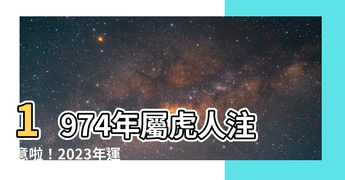 【2023-1974】1974年屬虎人注意啦！2023年運勢大揭秘！