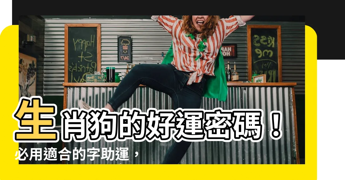 【屬狗適合的字】生肖狗的好運密碼！必用適合的字助運，讓你旺上加旺！