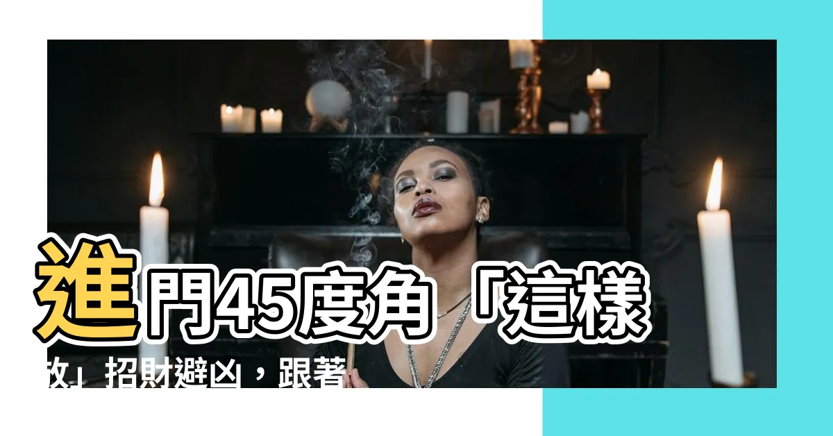 【進門45度角放什麼】進門45度角「這樣放」招財避兇，跟著做財運滾滾來！