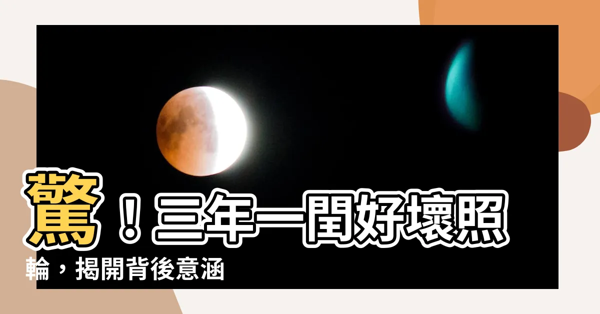 【三年一閏好壞照輪意思】驚！三年一閏好壞照輪，揭開背後意涵
