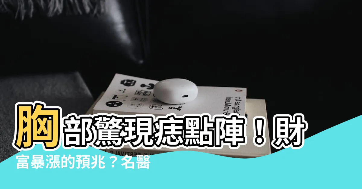 【胸部很多痣】胸部驚現痣點陣！財富暴漲的預兆？名醫告訴你真相
