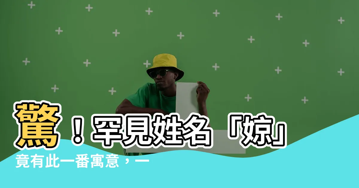 【婛 意思】驚！罕見姓名「婛」竟有此一番寓意，一文揭開它的深層含義