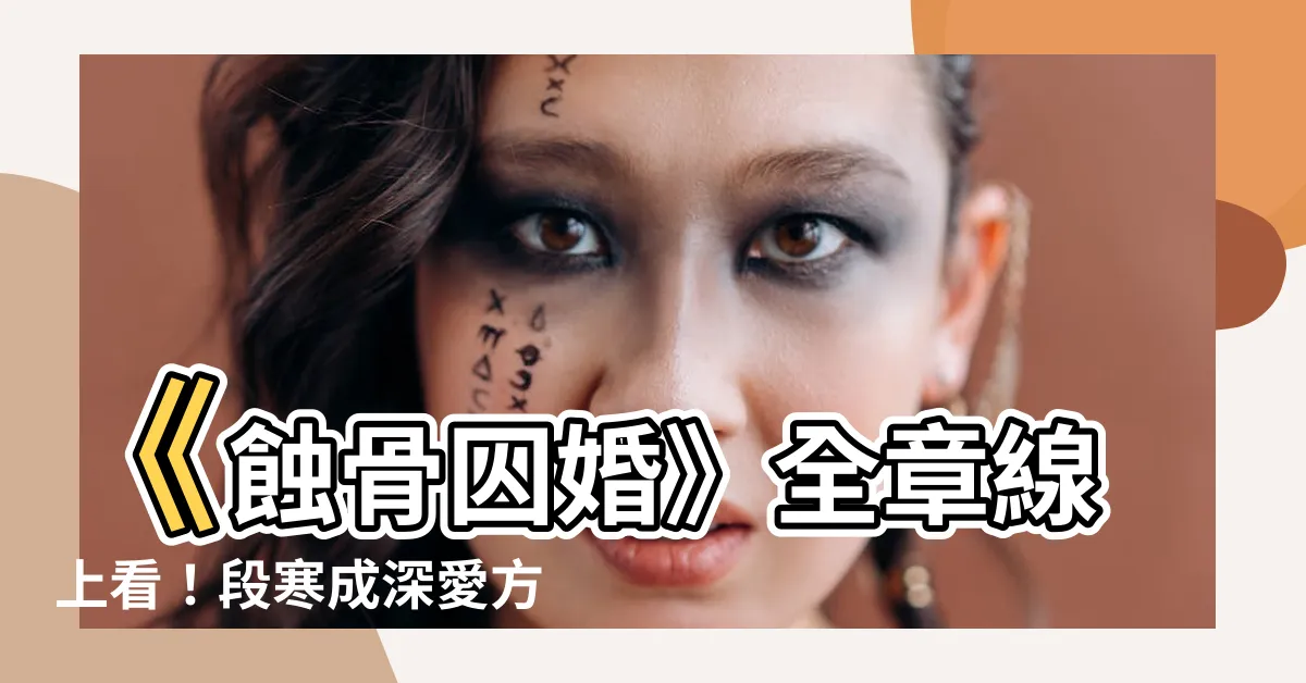 【蝕骨囚婚線上看】《蝕骨囚婚》全章線上看！段寒成深愛方元霜，虐戀糾葛，絕美愛情