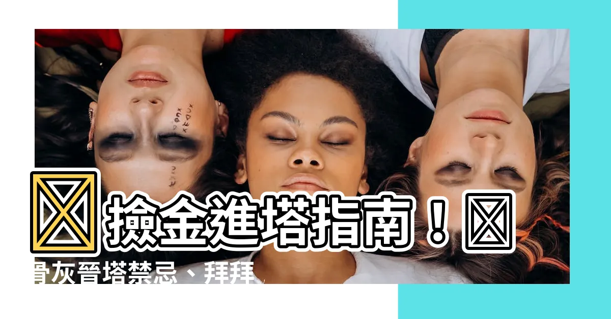 【撿金 進塔】✨撿金進塔指南！✨骨灰晉塔禁忌、拜拜秘訣一次看