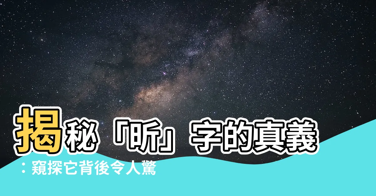 【昕字的意思】揭秘「昕」字的真義：窺探它背後令人驚豔的寓意