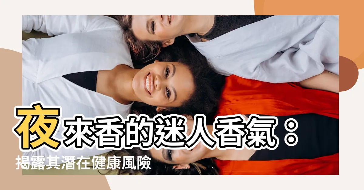 【夜來香 味道】夜來香的迷人香氣：揭露其潛在健康風險